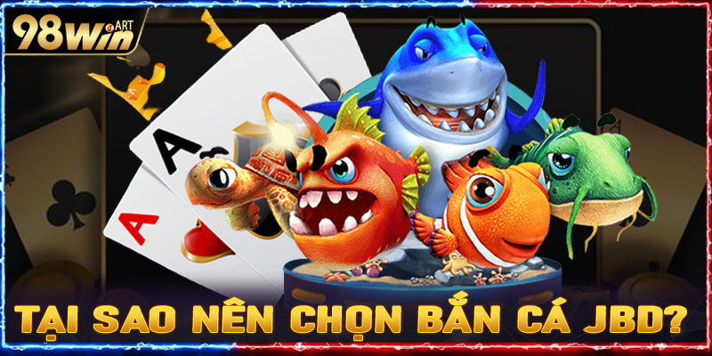 Tại sao nên tham gia chơi game bắn cá JBD?