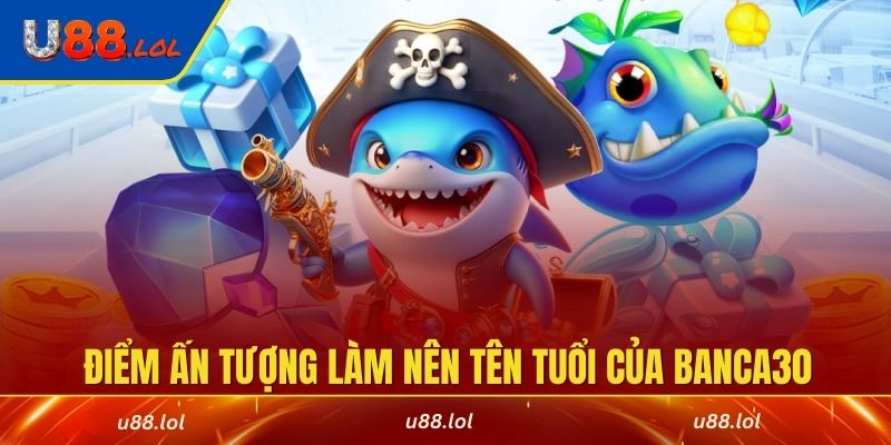 Điểm ấn tượng làm nên tên tuổi của Banca30